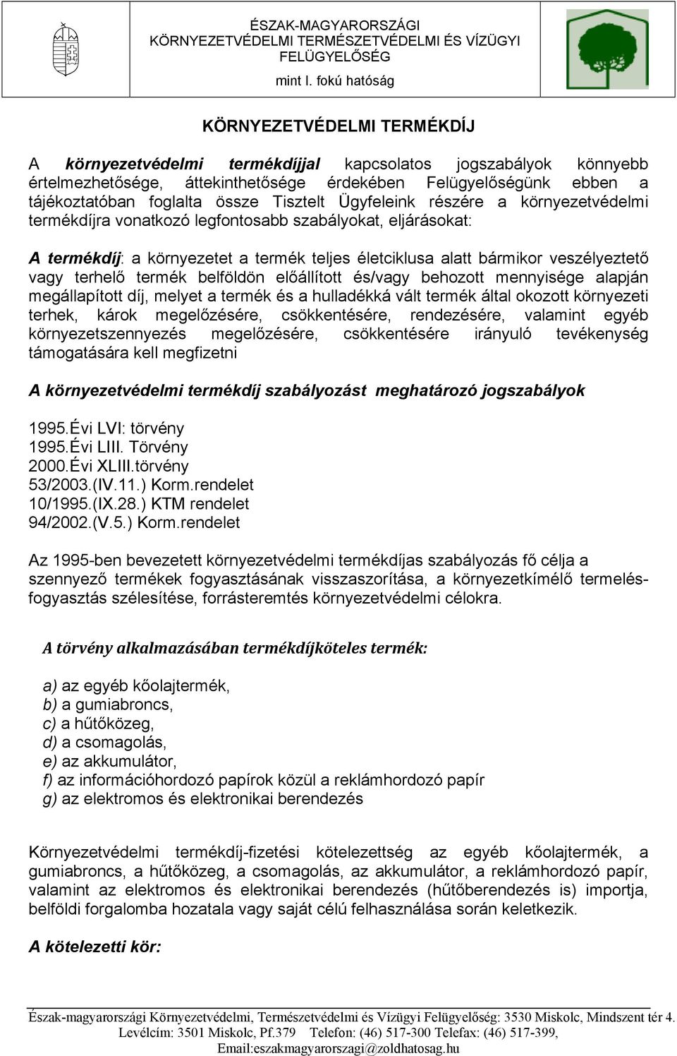 terhelő termék belföldön előállított és/vagy behozott mennyisége alapján megállapított díj, melyet a termék és a hulladékká vált termék által okozott környezeti terhek, károk megelőzésére,