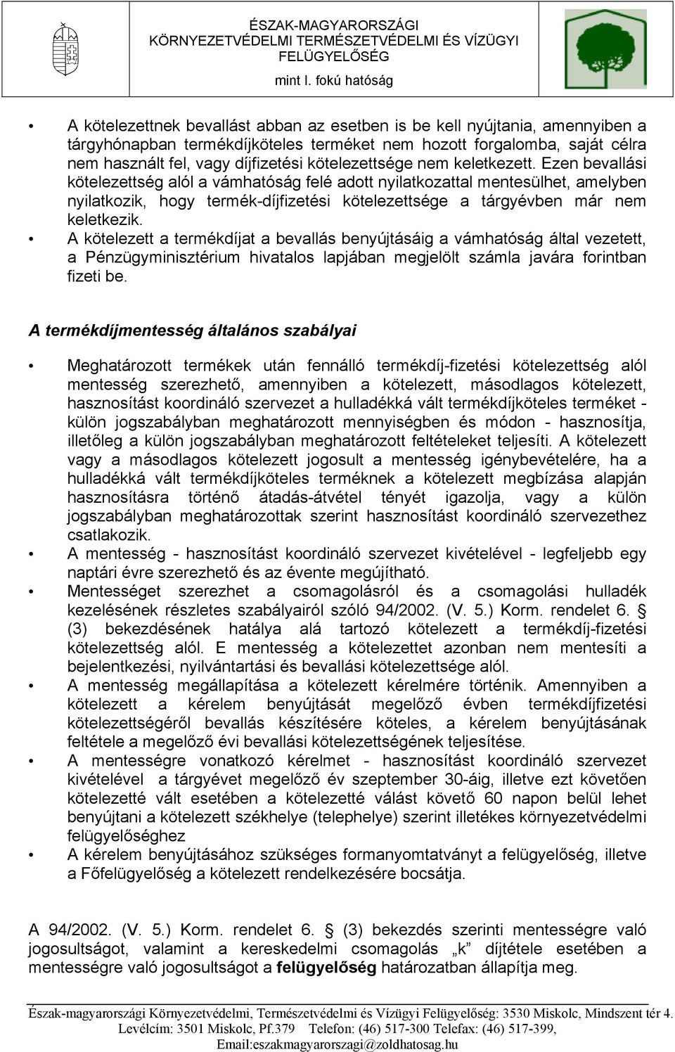 Ezen bevallási kötelezettség alól a vámhatóság felé adott nyilatkozattal mentesülhet, amelyben nyilatkozik, hogy termék-díjfizetési kötelezettsége a tárgyévben már nem keletkezik.