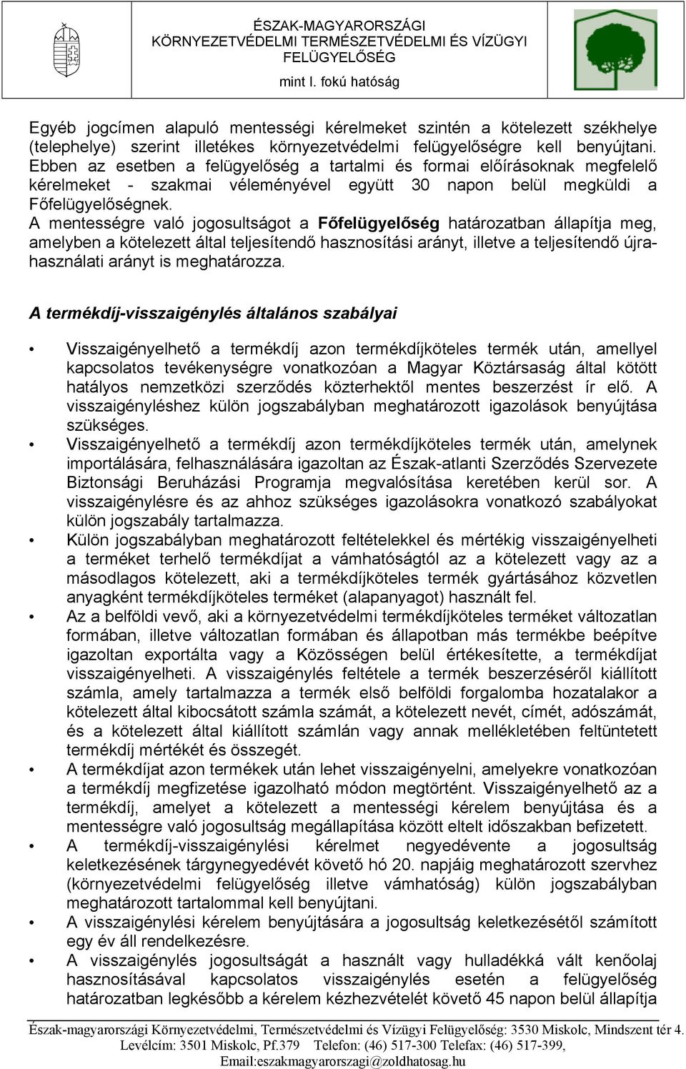 A mentességre való jogosultságot a Főfelügyelőség határozatban állapítja meg, amelyben a kötelezett által teljesítendő hasznosítási arányt, illetve a teljesítendő újrahasználati arányt is