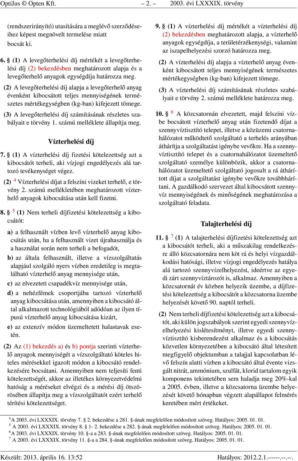 (2) A levegőterhelési díj alapja a levegőterhelő anyag évenként kibocsátott teljes mennyiségének természetes mértékegységben (kg-ban) kifejezett tömege.