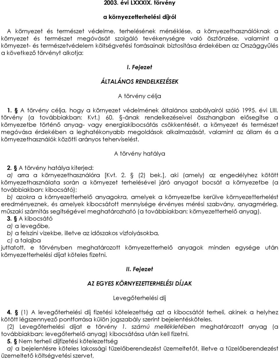 valamint a környezet- és természetvédelem költségvetési forrásainak biztosítása érdekében az Országgyőlés a következı törvényt alkotja: I. Fejezet ÁLTALÁNOS RENDELKEZÉSEK A törvény célja 1.