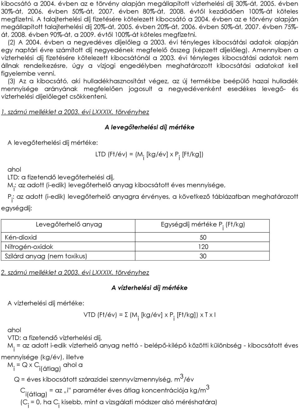 évben 90%-át, a 2009. évtıl 100%-át köteles megfizetni. (2) A 2004. évben a negyedéves díjelıleg a 2003.