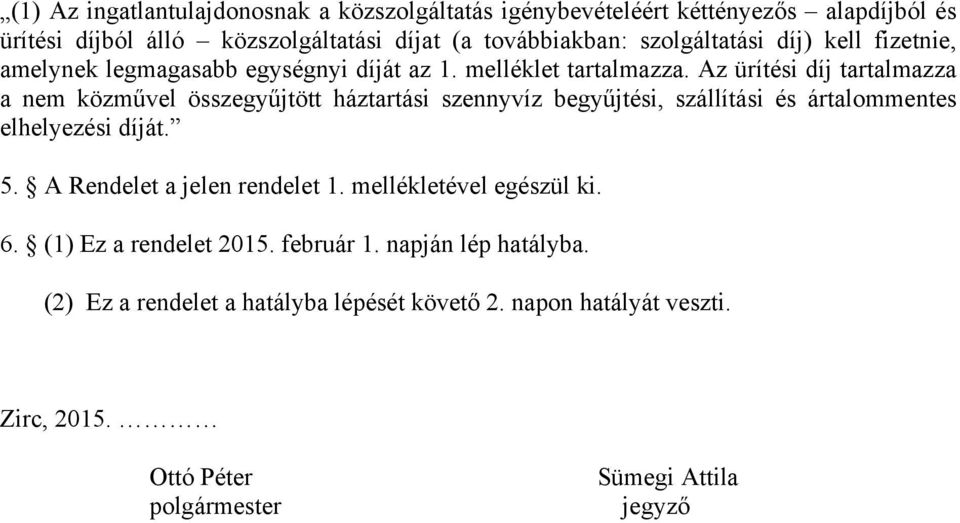 Az ürítési díj tartalmazza a nem közművel összegyűjtött háztartási szennyvíz begyűjtési, szállítási és ártalommentes elhelyezési díját. 5.