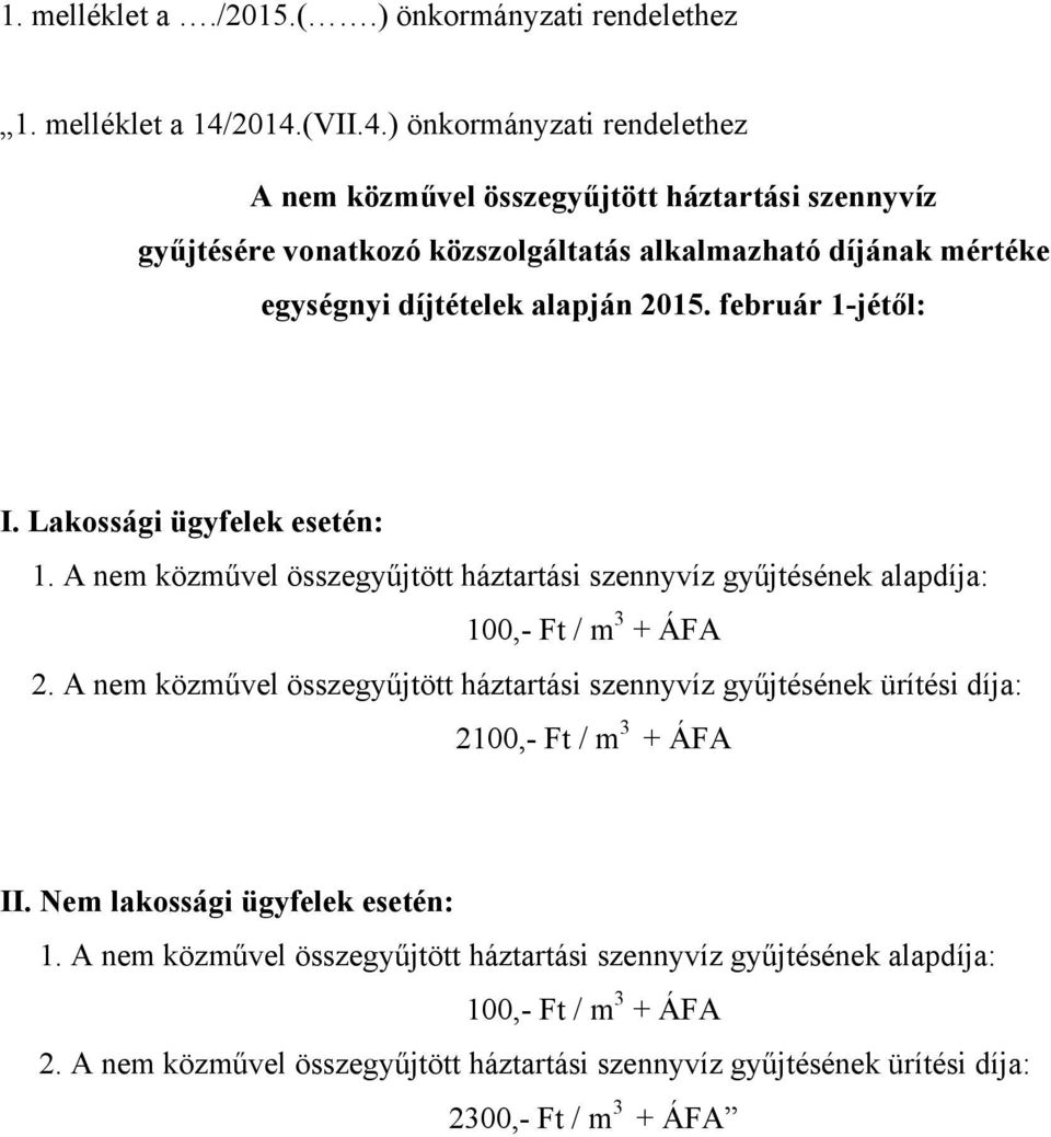 február 1-jétől: I. Lakossági ügyfelek esetén: 1. A nem közművel összegyűjtött háztartási szennyvíz gyűjtésének alapdíja: 100,- Ft / m 3 + ÁFA 2.