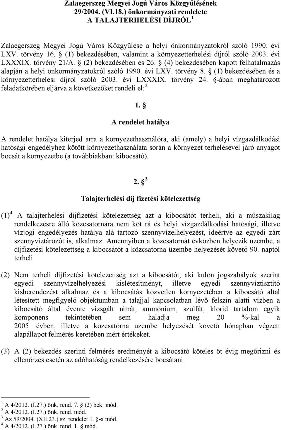 (4) bekezdésében kapott felhatalmazás alapján a helyi önkormányzatokról szóló 1990. évi LXV. törvény 8. (1) bekezdésében és a környezetterhelési díjról szóló 2003. évi LXXXIX. törvény 24.