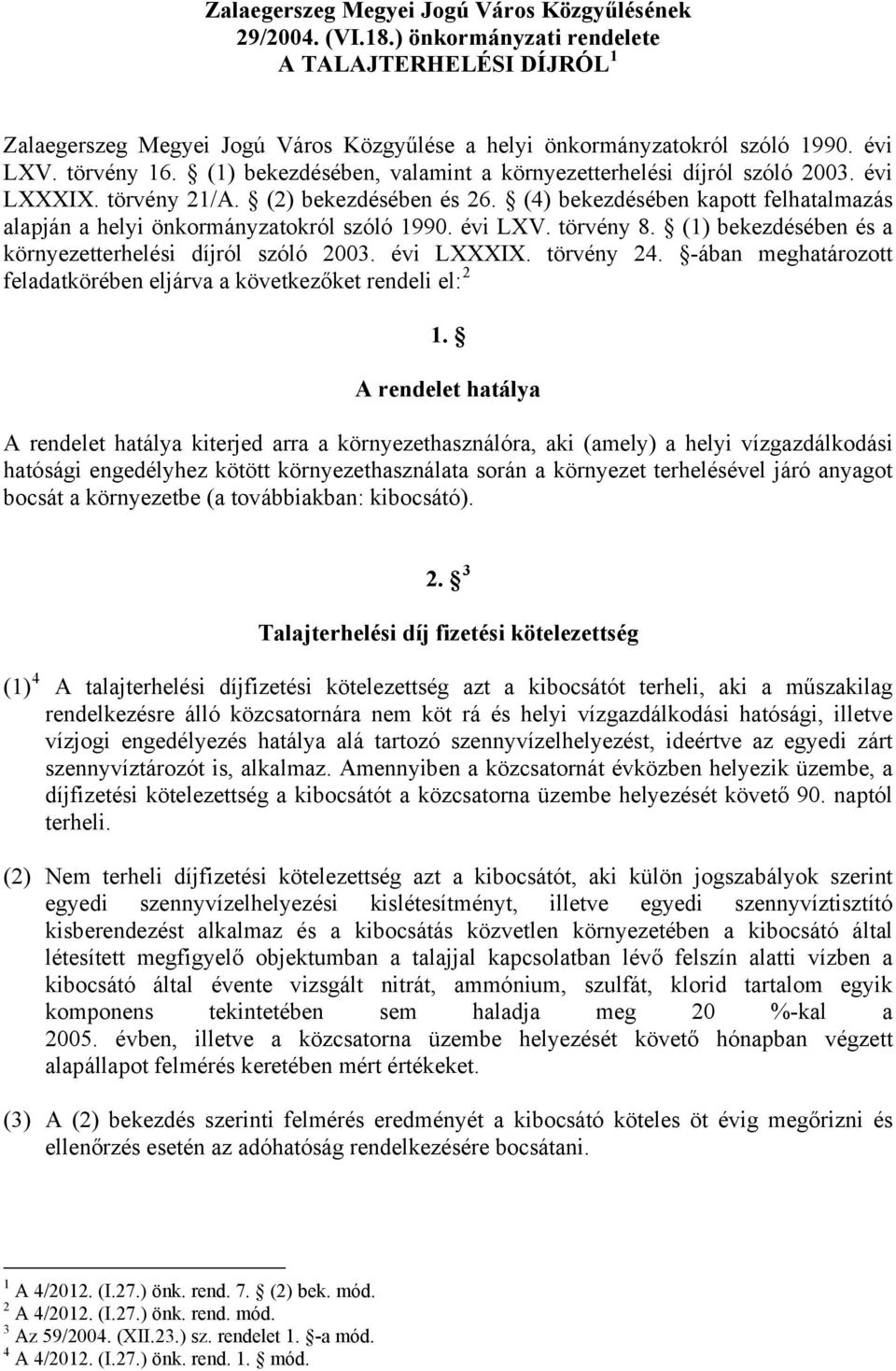 (4) bekezdésében kapott felhatalmazás alapján a helyi önkormányzatokról szóló 1990. évi LXV. törvény 8. (1) bekezdésében és a környezetterhelési díjról szóló 2003. évi LXXXIX. törvény 24.