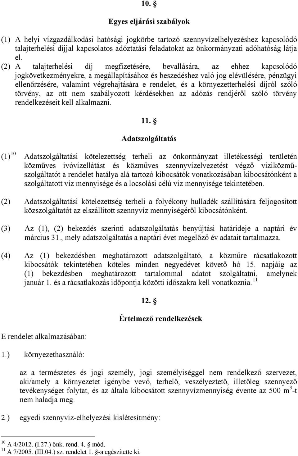 (2) A talajterhelési díj megfizetésére, bevallására, az ehhez kapcsolódó jogkövetkezményekre, a megállapításához és beszedéshez való jog elévülésére, pénzügyi ellenőrzésére, valamint végrehajtására e