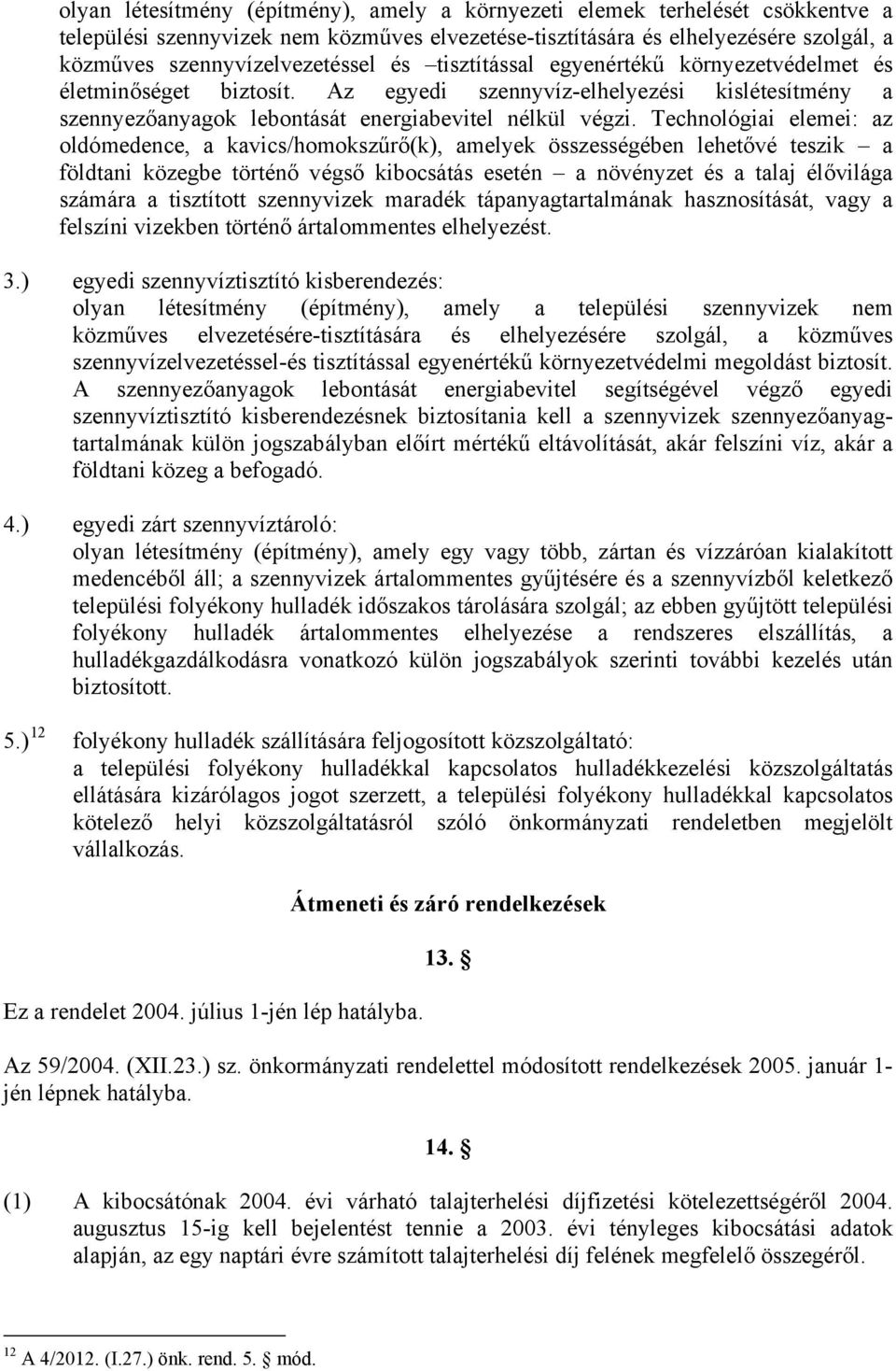 Technológiai elemei: az oldómedence, a kavics/homokszűrő(k), amelyek összességében lehetővé teszik a földtani közegbe történő végső kibocsátás esetén a növényzet és a talaj élővilága számára a