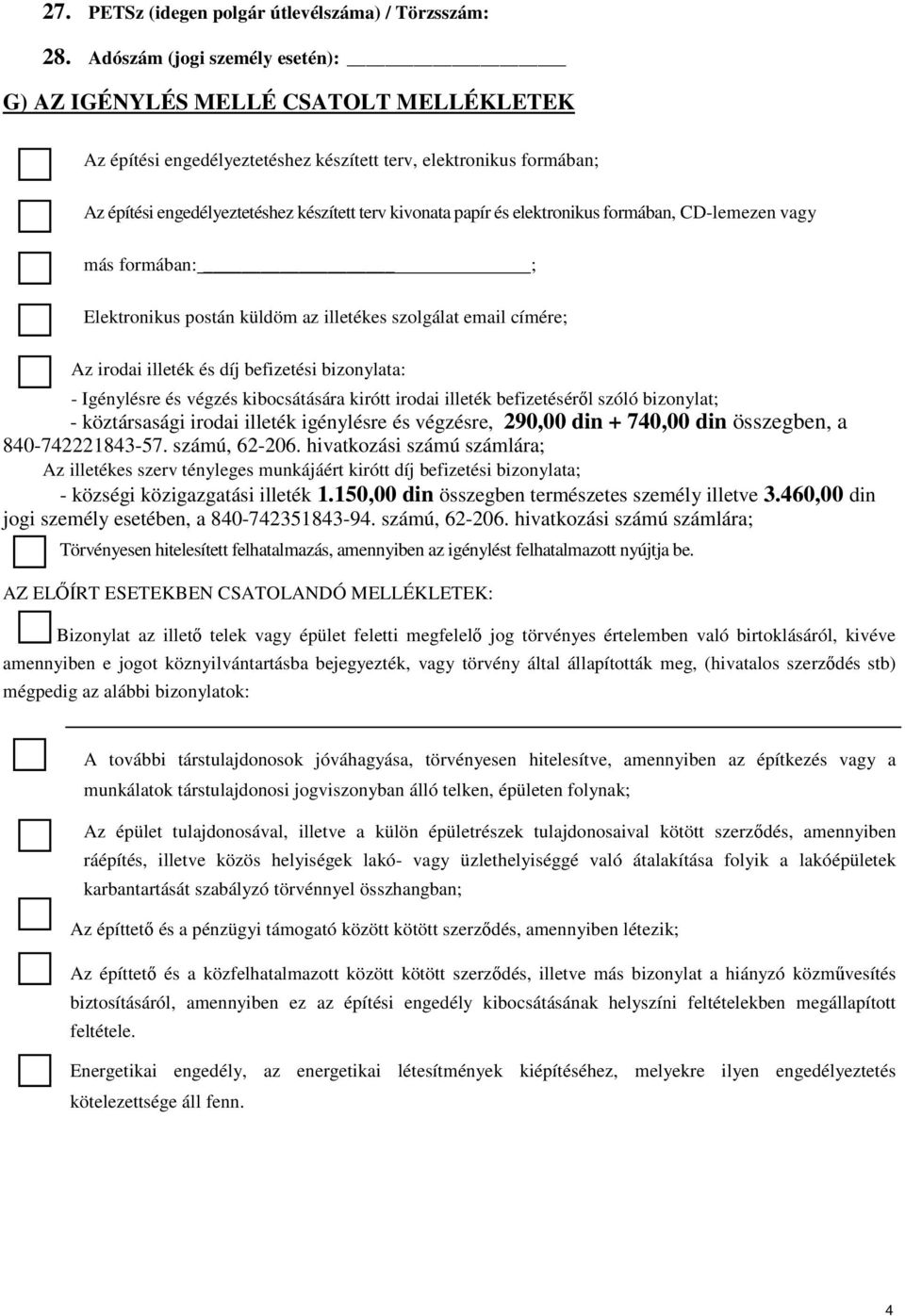 papír és elektronikus formában, CD-lemezen vagy más formában: ; Elektronikus postán küldöm az illetékes szolgálat email címére; Az irodai illeték és díj befizetési bizonylata: - Igénylésre és végzés