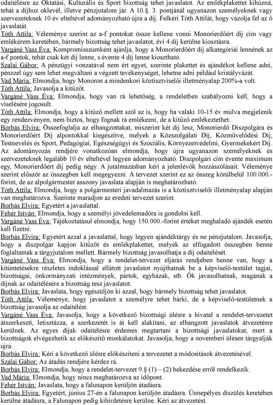 Tóth Attila: Véleménye szerint az a-f pontokat össze kellene vonni Monorierdőért díj cím vagy emlékérem keretében, bármely bizottság tehet javaslatot, évi 4 díj kerülne kiosztásra.