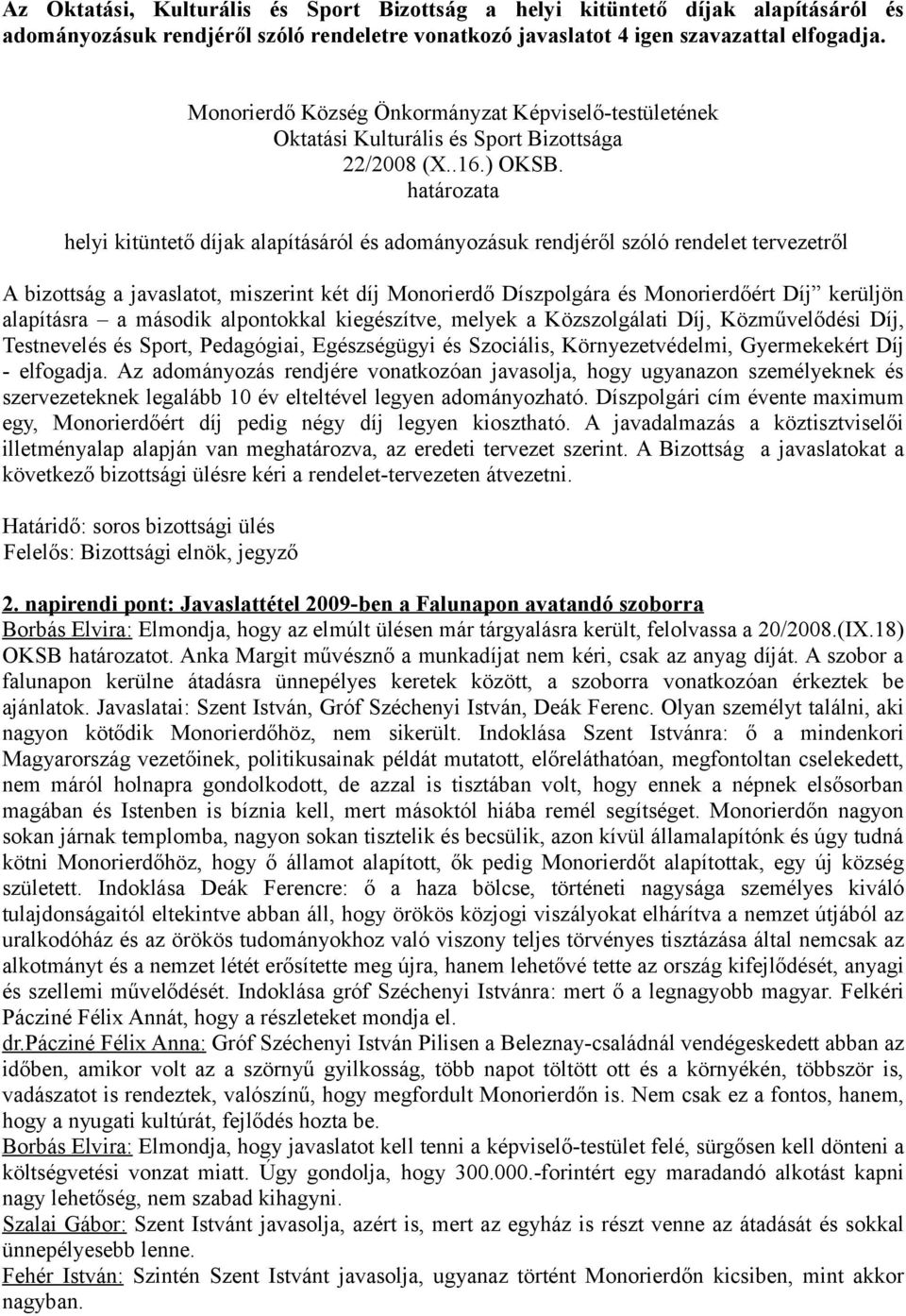 határozata helyi kitüntető díjak alapításáról és adományozásuk rendjéről szóló rendelet tervezetről A bizottság a javaslatot, miszerint két díj Monorierdő Díszpolgára és Monorierdőért Díj kerüljön