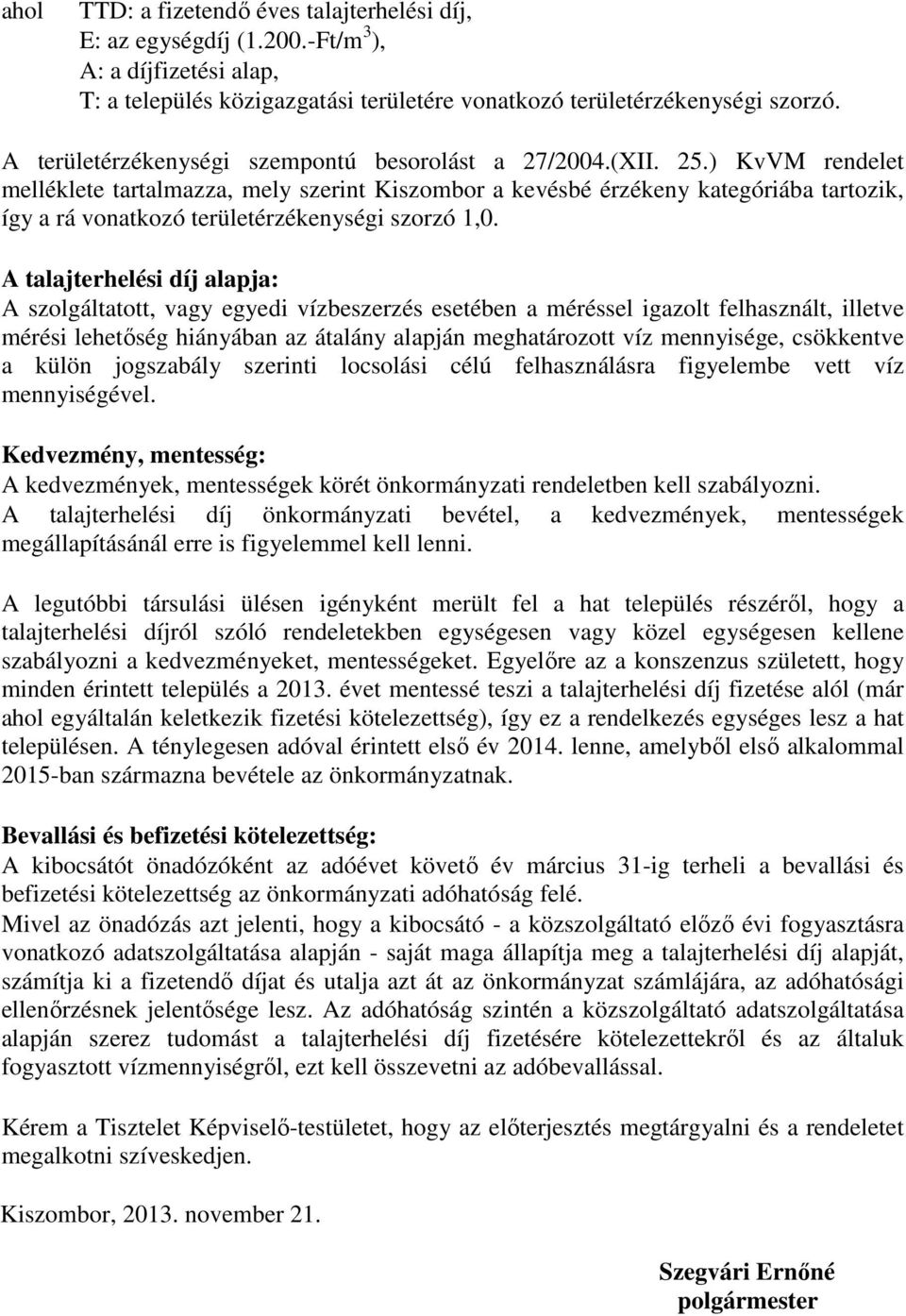 ) KvVM rendelet melléklete tartalmazza, mely szerint Kiszombor a kevésbé érzékeny kategóriába tartozik, így a rá vonatkozó területérzékenységi szorzó 1,0.