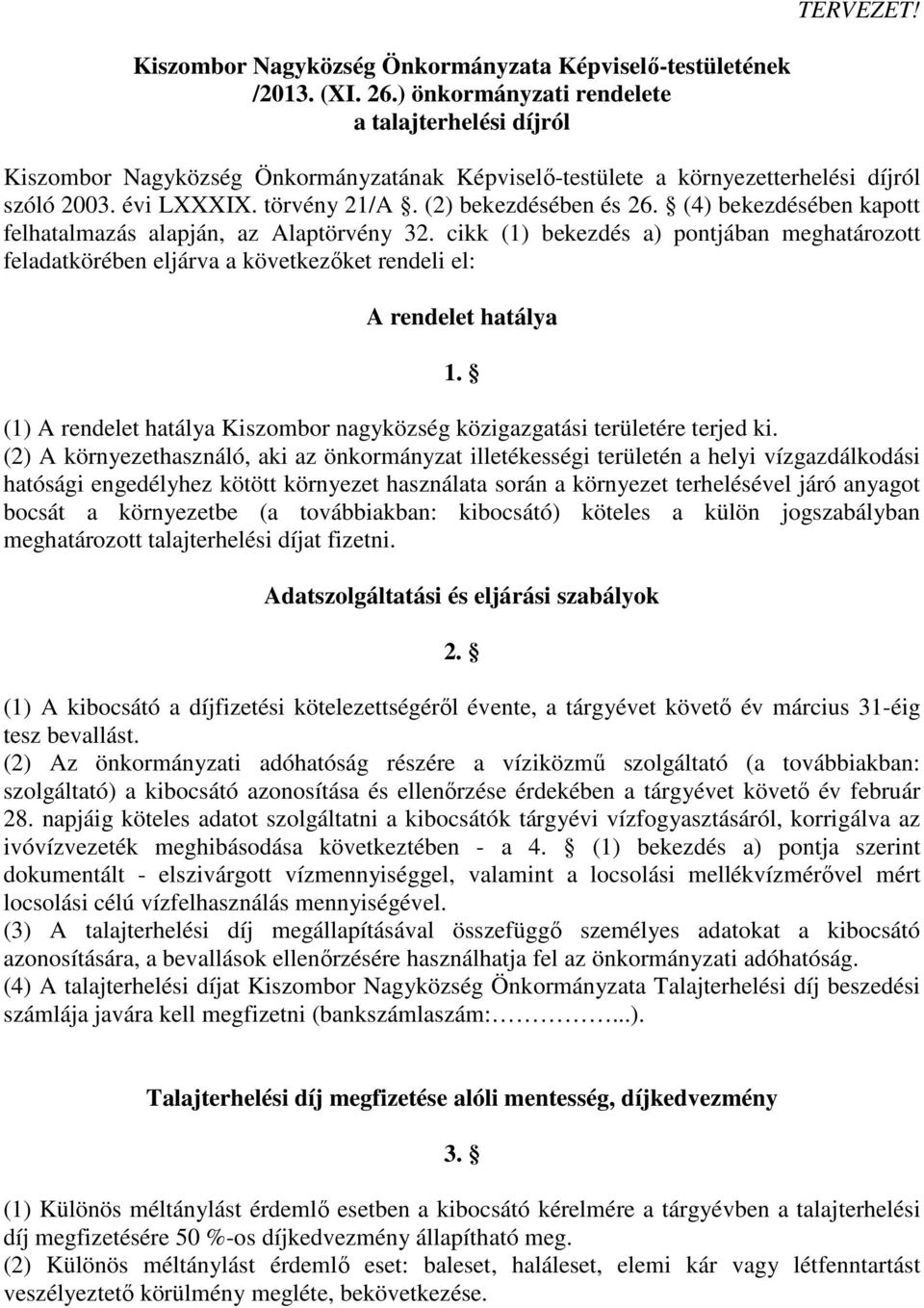 (4) bekezdésében kapott felhatalmazás alapján, az Alaptörvény 32. cikk (1) bekezdés a) pontjában meghatározott feladatkörében eljárva a következőket rendeli el: A rendelet hatálya 1.