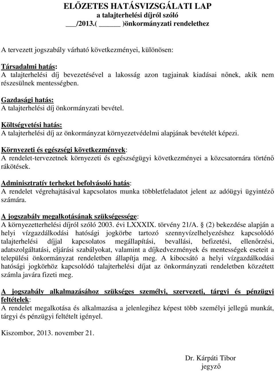 részesülnek mentességben. Gazdasági hatás: A talajterhelési díj önkormányzati bevétel. Költségvetési hatás: A talajterhelési díj az önkormányzat környezetvédelmi alapjának bevételét képezi.