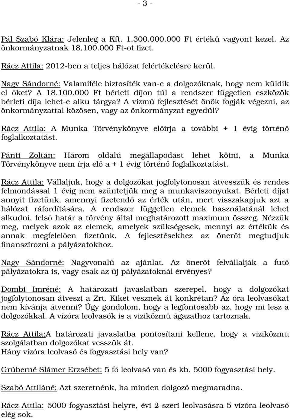 A vízmű fejlesztését önök fogják végezni, az önkormányzattal közösen, vagy az önkormányzat egyedül? Rácz Attila: A Munka Törvénykönyve előírja a további + 1 évig történő foglalkoztatást.