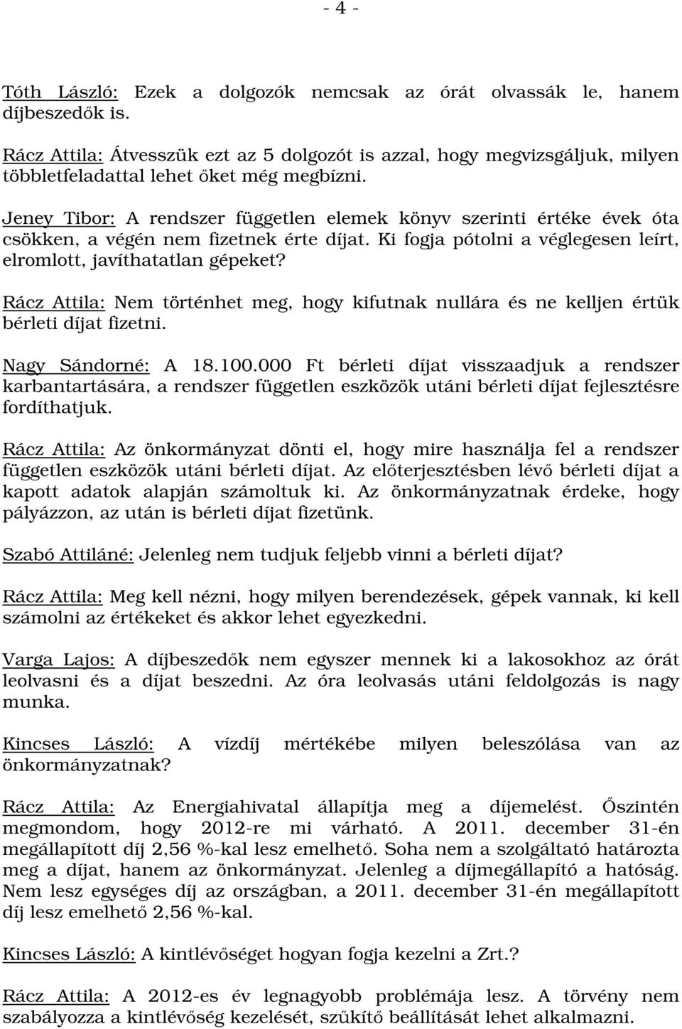 Jeney Tibor: A rendszer független elemek könyv szerinti értéke évek óta csökken, a végén nem fizetnek érte díjat. Ki fogja pótolni a véglegesen leírt, elromlott, javíthatatlan gépeket?