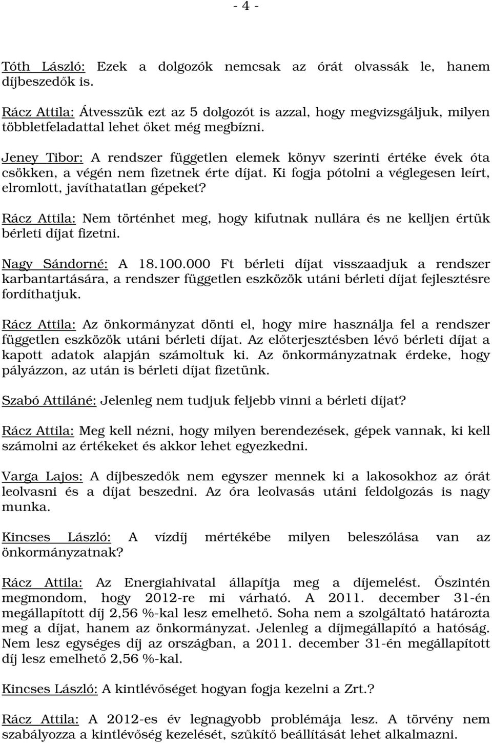 Jeney Tibor: A rendszer független elemek könyv szerinti értéke évek óta csökken, a végén nem fizetnek érte díjat. Ki fogja pótolni a véglegesen leírt, elromlott, javíthatatlan gépeket?