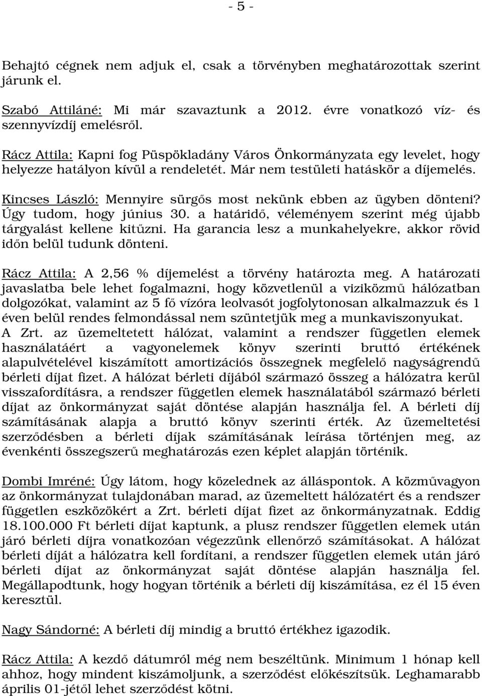 Kincses László: Mennyire sürgős most nekünk ebben az ügyben dönteni? Úgy tudom, hogy június 30. a határidő, véleményem szerint még újabb tárgyalást kellene kitűzni.