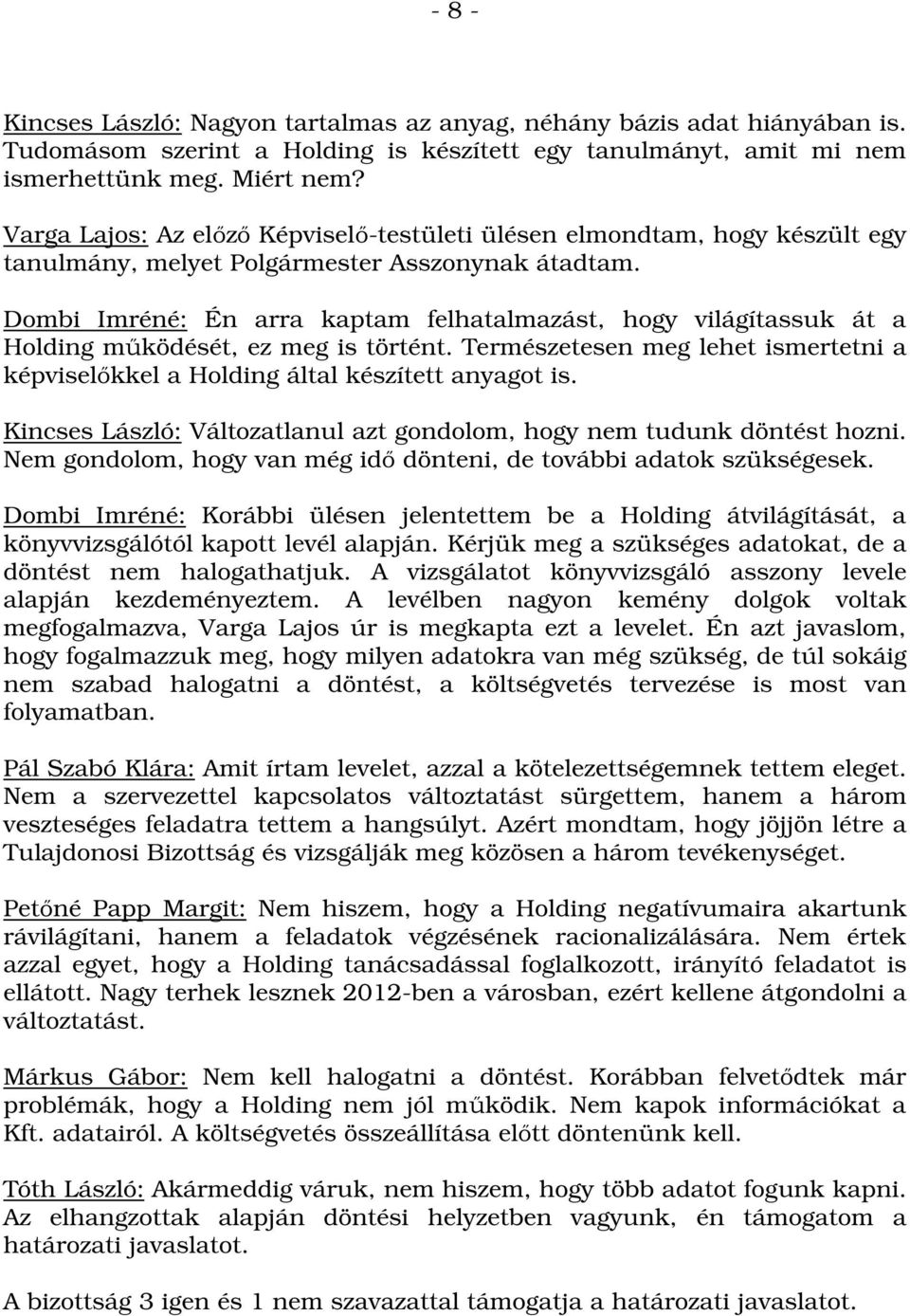Dombi Imréné: Én arra kaptam felhatalmazást, hogy világítassuk át a Holding működését, ez meg is történt. Természetesen meg lehet ismertetni a képviselőkkel a Holding által készített anyagot is.