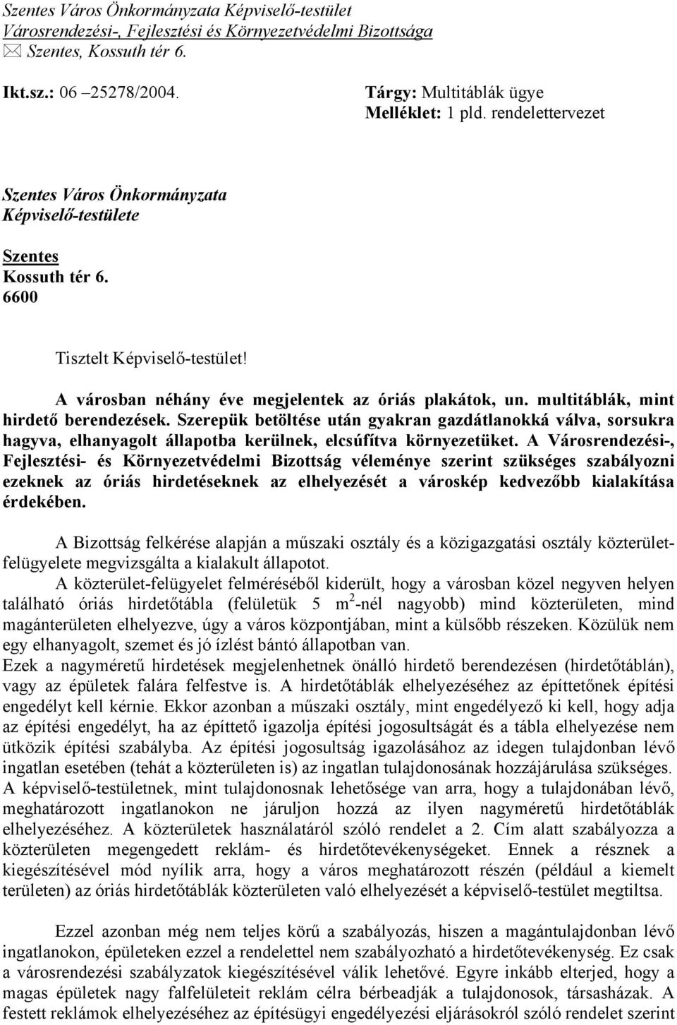 multitáblák, mint hirdető berendezések. Szerepük betöltése után gyakran gazdátlanokká válva, sorsukra hagyva, elhanyagolt állapotba kerülnek, elcsúfítva környezetüket.