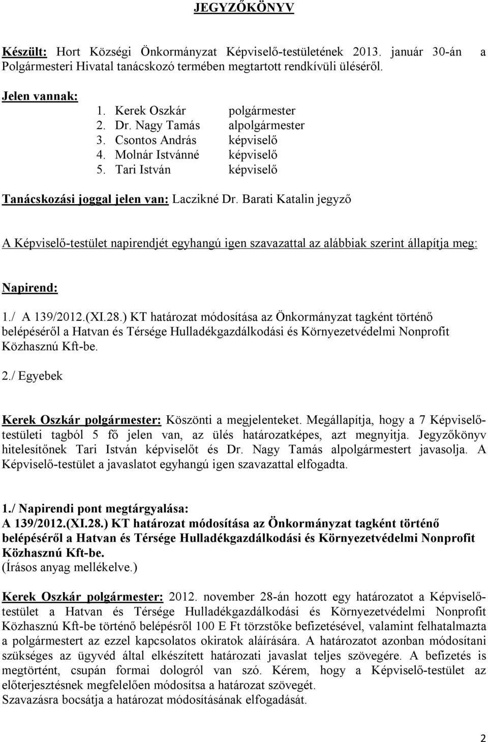 Barati Katalin jegyző A Képviselő-testület napirendjét egyhangú igen szavazattal az alábbiak szerint állapítja meg: Napirend: 1./ A 139/2012.(XI.28.