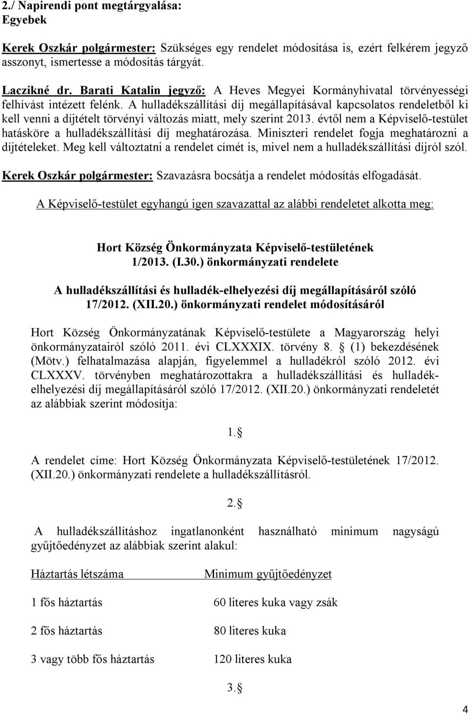 A hulladékszállítási díj megállapításával kapcsolatos rendeletből ki kell venni a díjtételt törvényi változás miatt, mely szerint 2013.