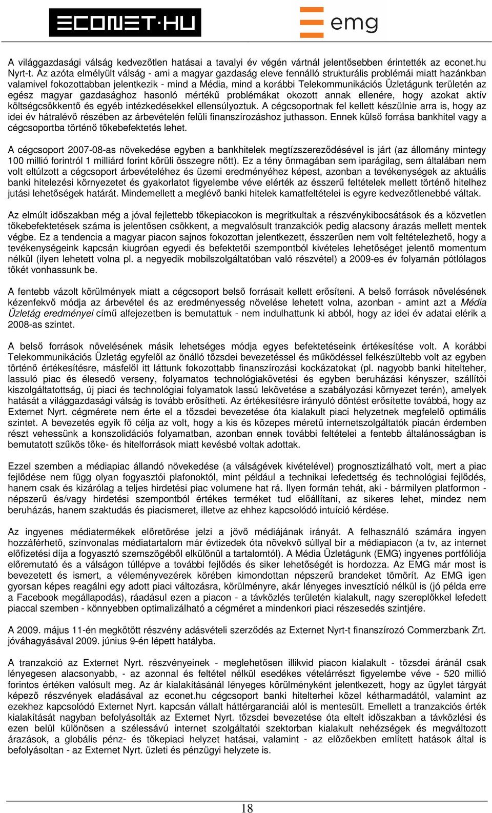 területén az egész magyar gazdasághoz hasonló mértékű problémákat okozott annak ellenére, hogy azokat aktív költségcsökkentő és egyéb intézkedésekkel ellensúlyoztuk.