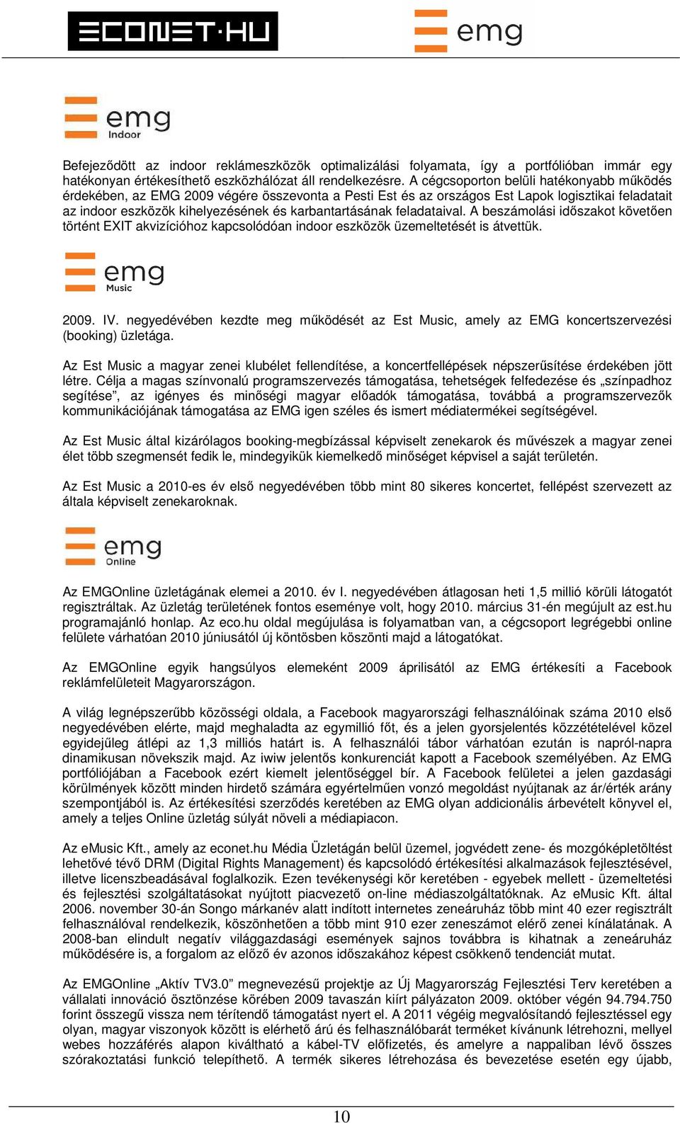 feladataival. A beszámolási időszakot követően történt EXIT akvizícióhoz kapcsolódóan indoor eszközök üzemeltetését is átvettük. 2009. IV.