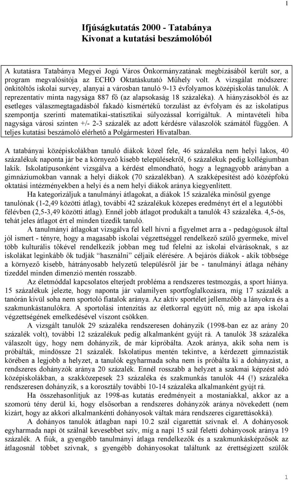 A hiányzásokból és az esetleges válaszmegtagadásból fakadó kismértékű torzulást az évfolyam és az iskolatípus szempontja szerinti matematikai-statisztikai súlyozással korrigáltuk.