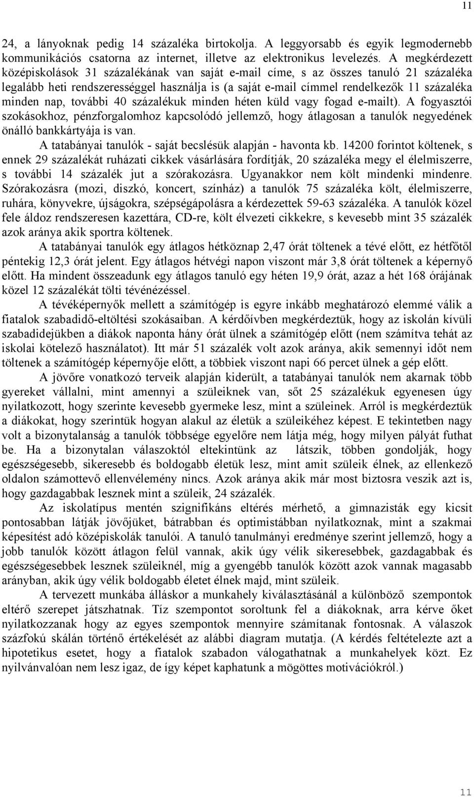 nap, további 40 százalékuk minden héten küld vagy fogad e-mailt). A fogyasztói szokásokhoz, pénzforgalomhoz kapcsolódó jellemző, hogy átlagosan a tanulók negyedének önálló bankkártyája is van.