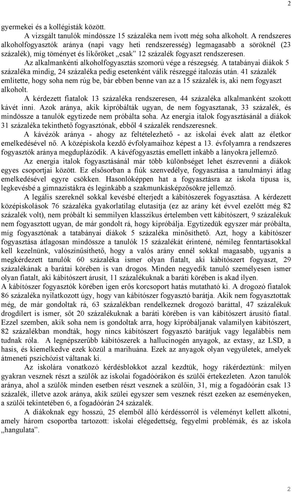 Az alkalmankénti alkoholfogyasztás szomorú vége a részegség. A tatabányai diákok 5 százaléka mindig, 24 százaléka pedig esetenként válik részeggé italozás után.