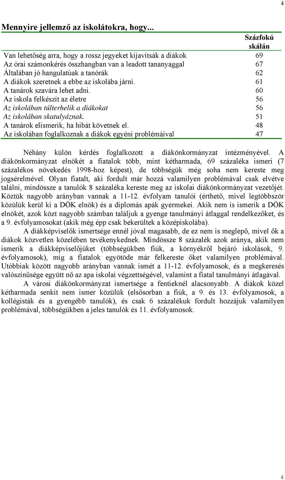 szeretnek a ebbe az iskolába járni. 61 A tanárok szavára lehet adni. 60 Az iskola felkészít az életre 56 Az iskolában túlterhelik a diákokat 56 Az iskolában skatulyáznak.