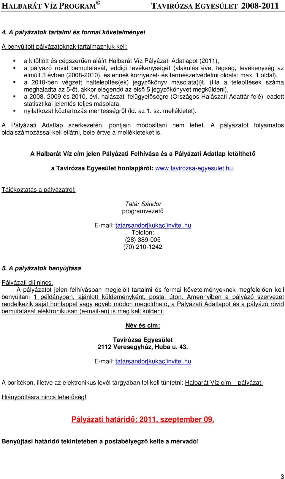 1 oldal), a 2010-ben végzett haltelepítés(ek) jegyzıkönyv másolata(i)t. (Ha a telepítések száma meghaladta az 5-öt, akkor elegendı az elsı 5 jegyzıkönyvet megküldeni), a 2008, 2009 és 2010.