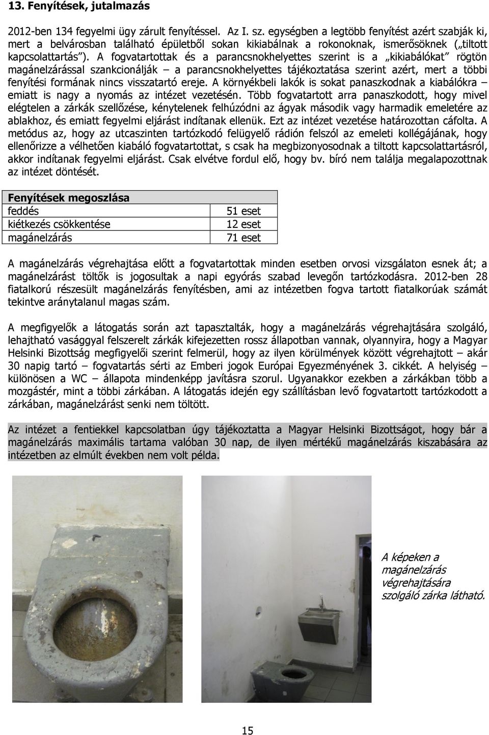 A fogvatartottak és a parancsnokhelyettes szerint is a kikiabálókat rögtön magánelzárással szankcionálják a parancsnokhelyettes tájékoztatása szerint azért, mert a többi fenyítési formának nincs