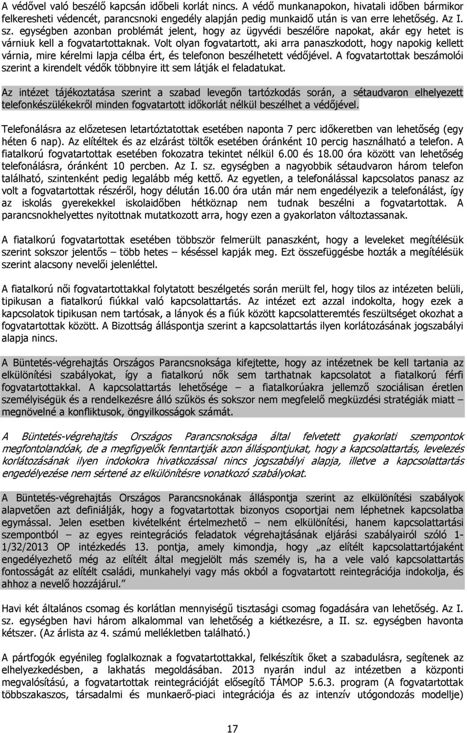 Volt olyan fogvatartott, aki arra panaszkodott, hogy napokig kellett várnia, mire kérelmi lapja célba ért, és telefonon beszélhetett védőjével.