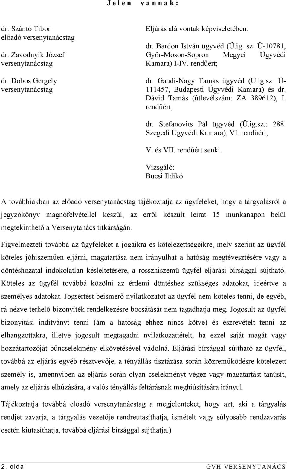 Dávid Tamás (útlevélszám: ZA 389612), I. rendőért; dr. Stefanovits Pál ügyvéd (Ü.ig.sz.: 288. Szegedi Ügyvédi Kamara), VI. rendőért; V. és VII. rendőért senki.