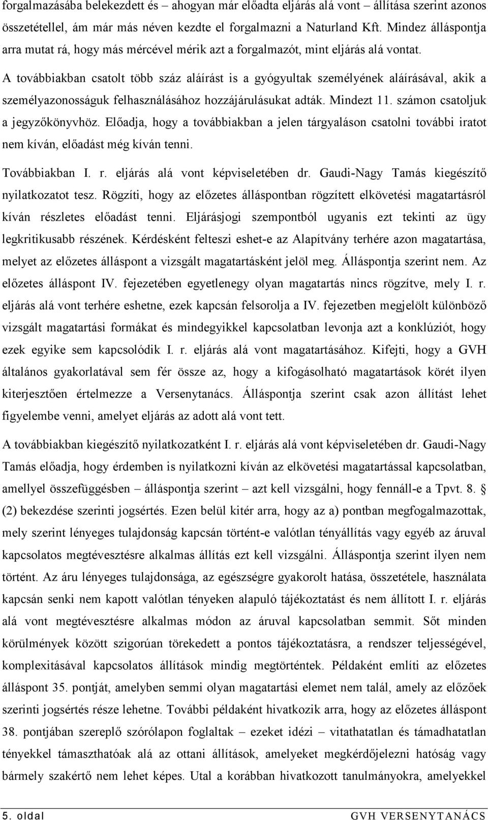 A továbbiakban csatolt több száz aláírást is a gyógyultak személyének aláírásával, akik a személyazonosságuk felhasználásához hozzájárulásukat adták. Mindezt 11. számon csatoljuk a jegyzıkönyvhöz.