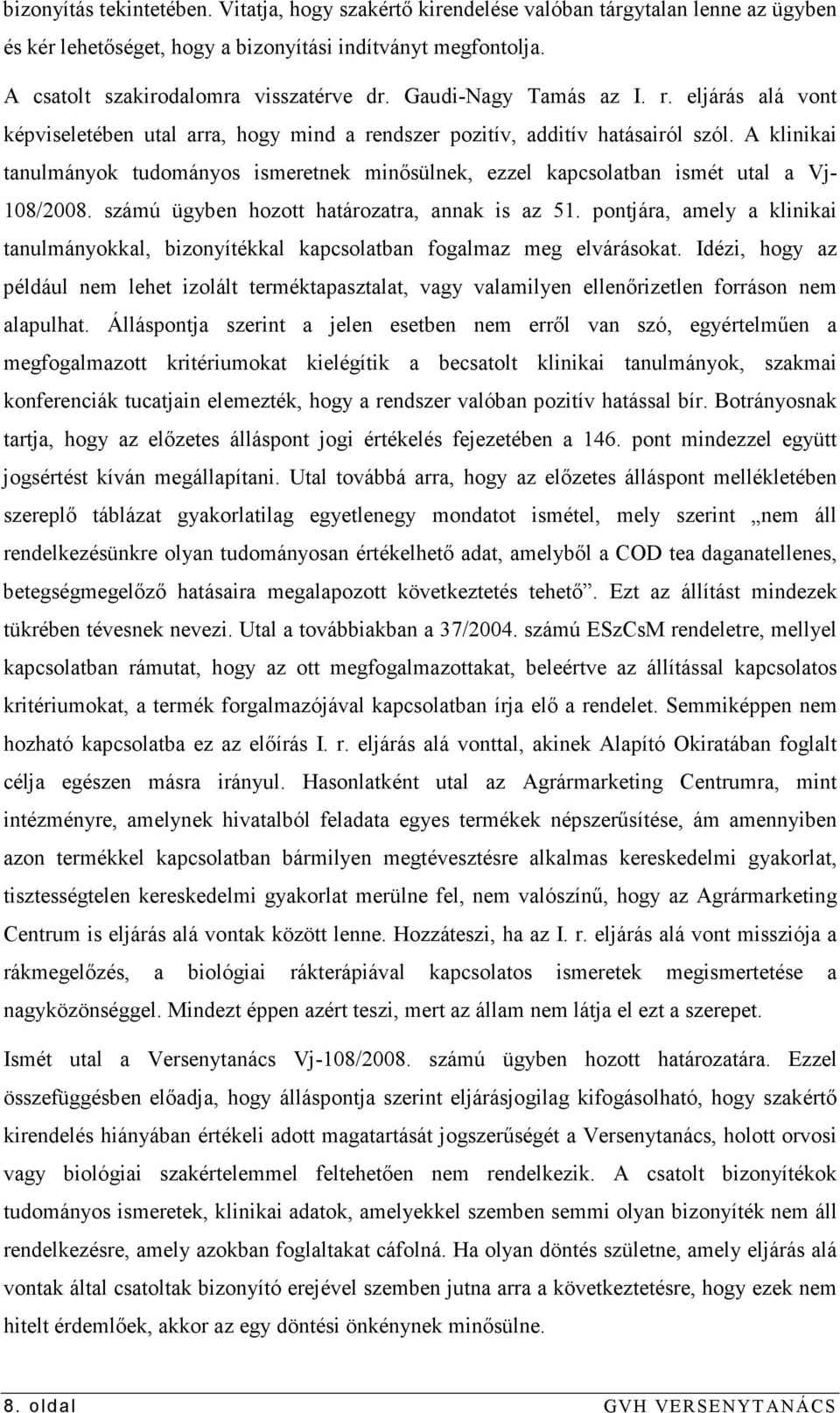 A klinikai tanulmányok tudományos ismeretnek minısülnek, ezzel kapcsolatban ismét utal a Vj- 108/2008. számú ügyben hozott határozatra, annak is az 51.