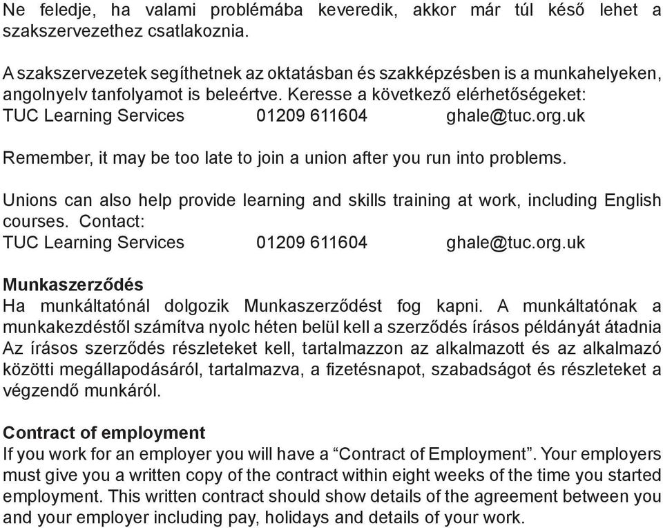 org.uk Remember, it may be too late to join a union after you run into problems. Unions can also help provide learning and skills training at work, including English courses.