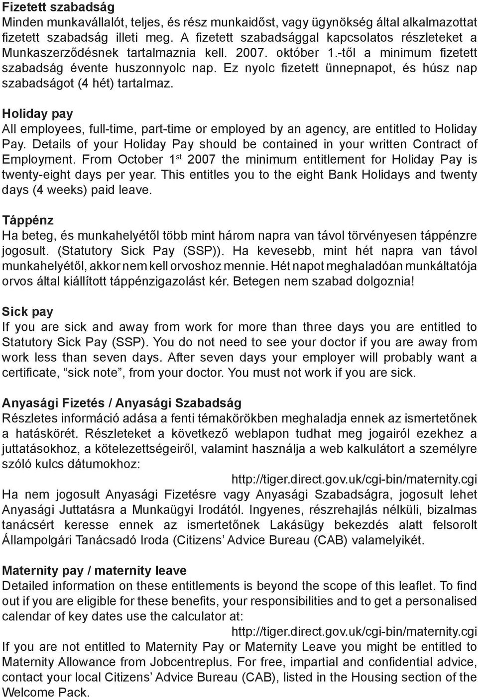 Ez nyolc fizetett ünnepnapot, és húsz nap szabadságot (4 hét) tartalmaz. Holiday pay All employees, full-time, part-time or employed by an agency, are entitled to Holiday Pay.