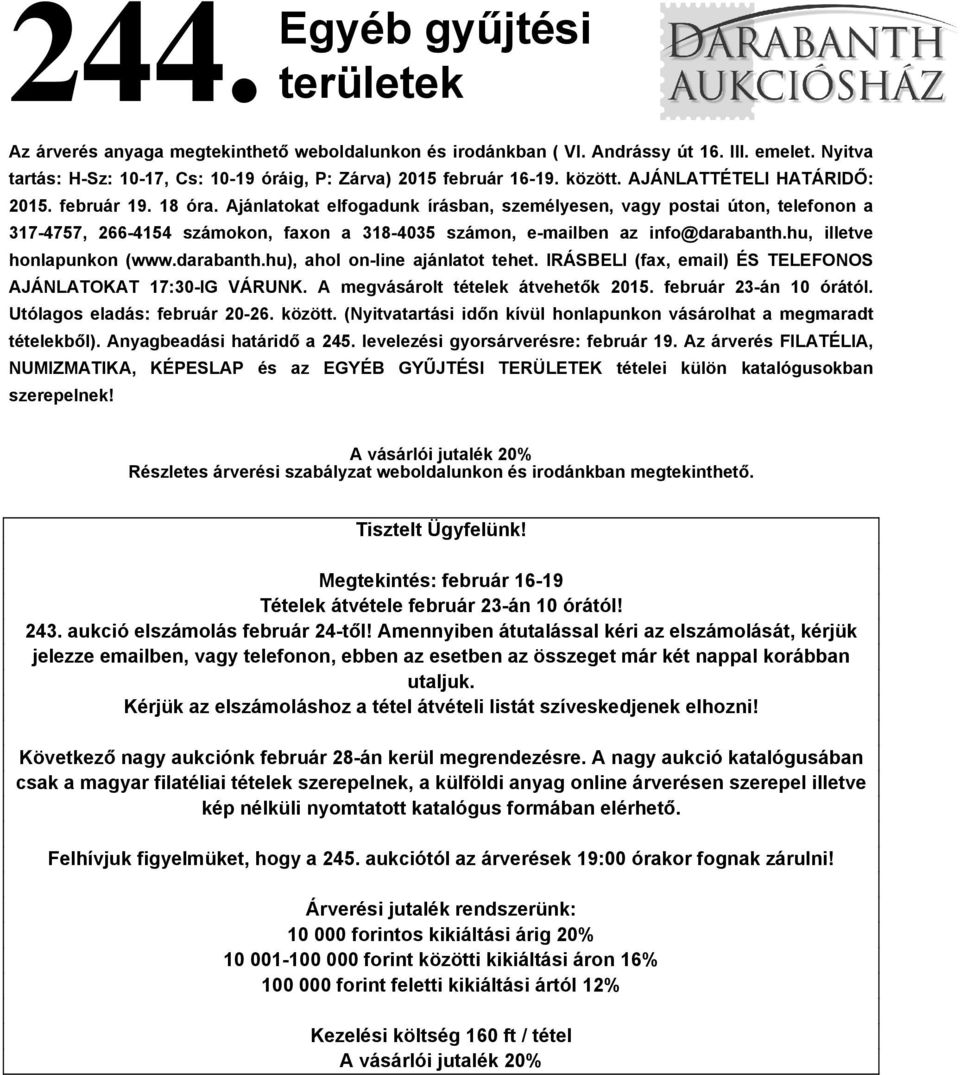 Ajánlatokat elfogadunk írásban, személyesen, vagy postai úton, telefonon a 317-4757, 266-4154 számokon, faxon a 318-4035 számon, e-mailben az info@darabanth.hu, illetve honlapunkon (www.darabanth.hu), ahol on-line ajánlatot tehet.