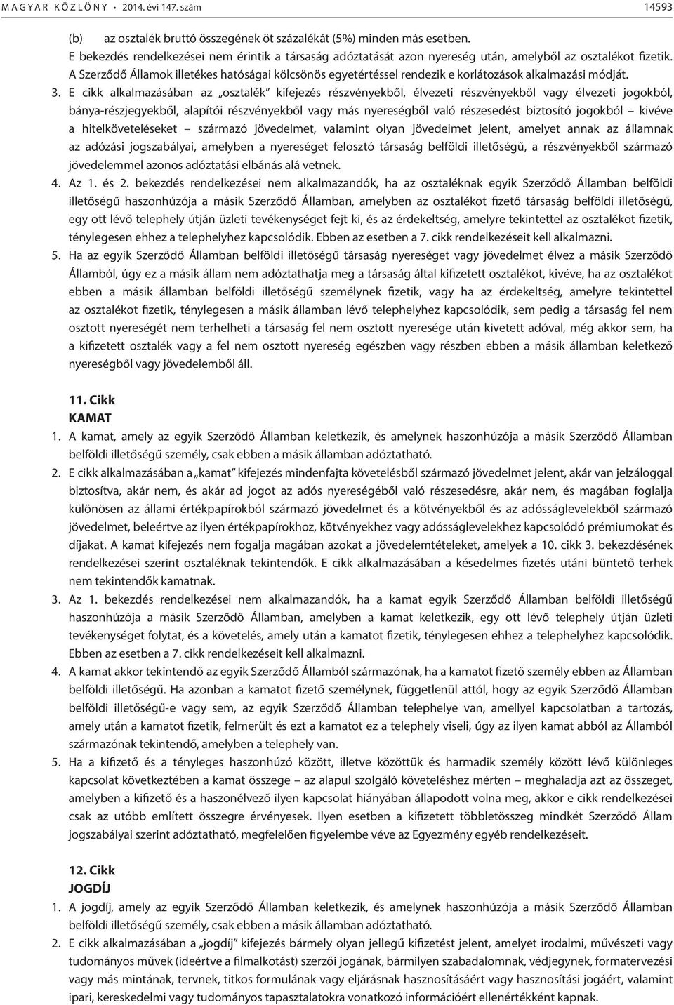 A Szerződő Államok illetékes hatóságai kölcsönös egyetértéssel rendezik e korlátozások alkalmazási módját. 3.