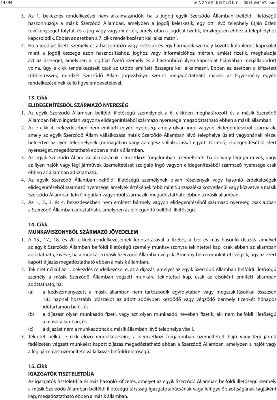 üzleti tevékenységet folytat, és a jog vagy vagyoni érték, amely után a jogdíjat fizetik, ténylegesen ehhez a telephelyhez kapcsolódik. Ebben az esetben a 7. cikk rendelkezéseit kell alkalmazni. 4.