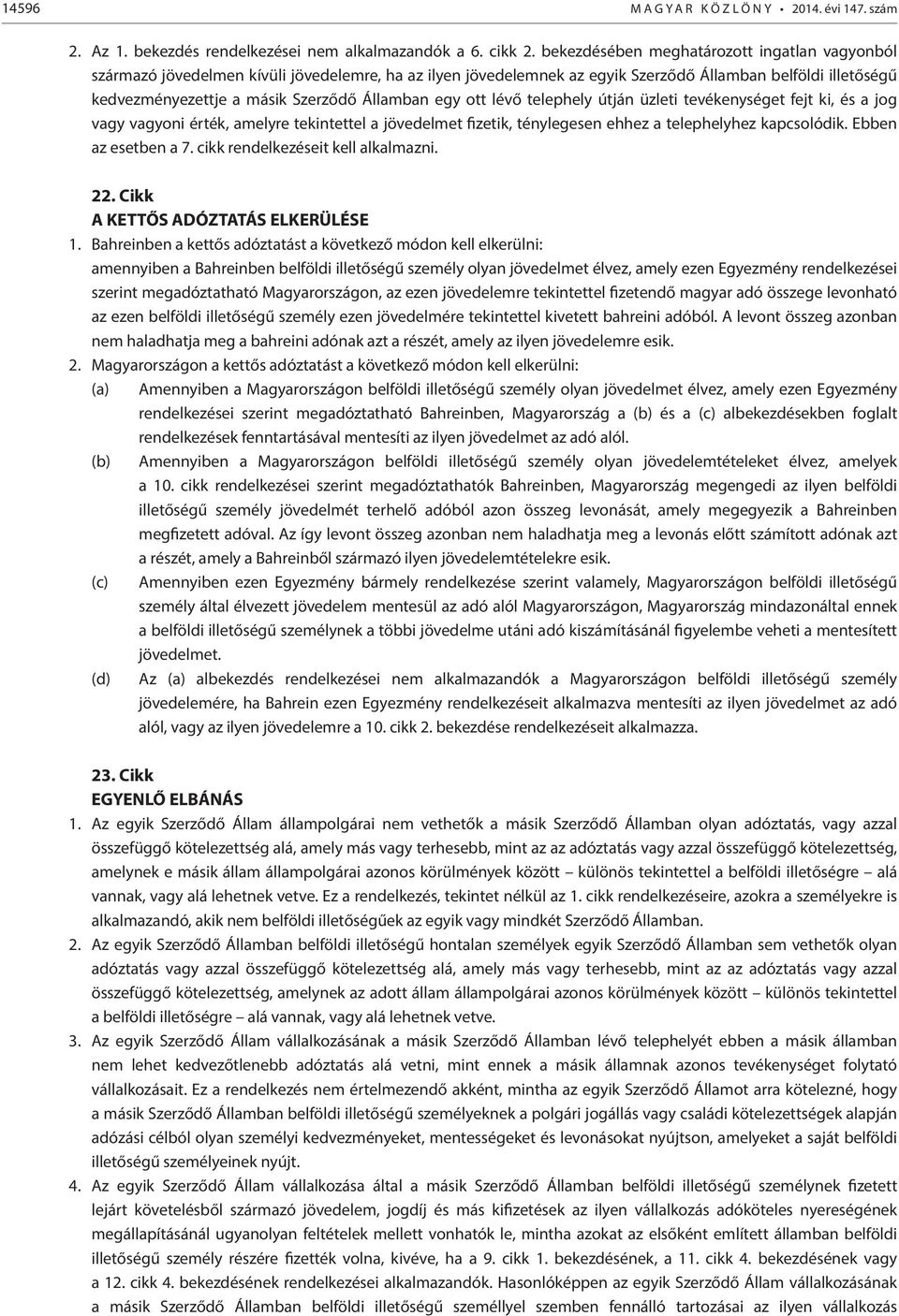 Államban egy ott lévő telephely útján üzleti tevékenységet fejt ki, és a jog vagy vagyoni érték, amelyre tekintettel a jövedelmet fizetik, ténylegesen ehhez a telephelyhez kapcsolódik.