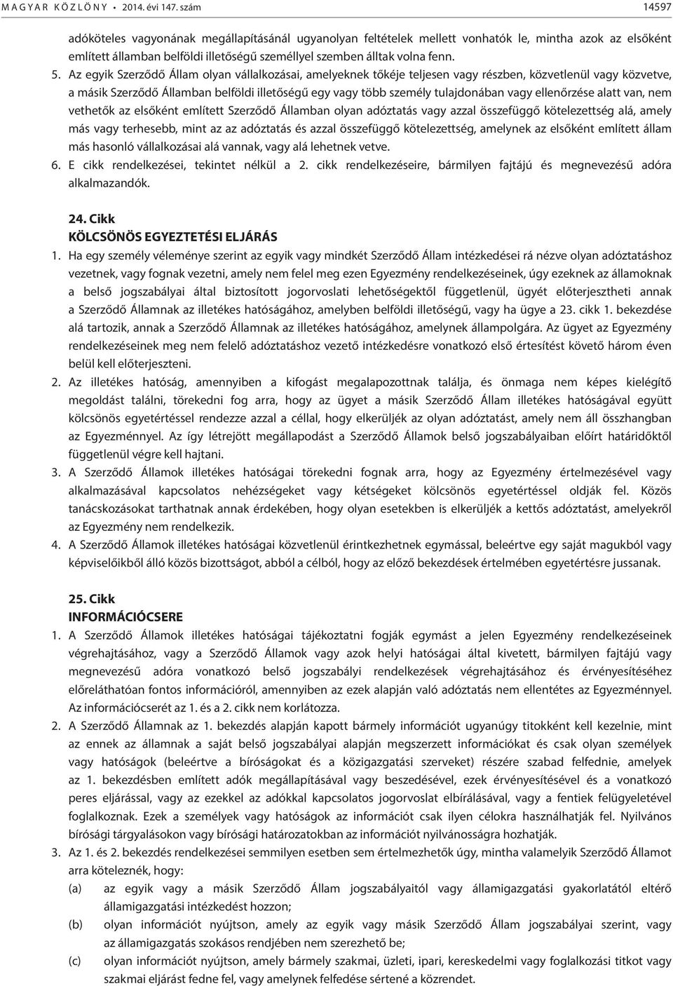 Az egyik Szerződő Állam olyan vállalkozásai, amelyeknek tőkéje teljesen vagy részben, közvetlenül vagy közvetve, a másik Szerződő Államban belföldi illetőségű egy vagy több személy tulajdonában vagy