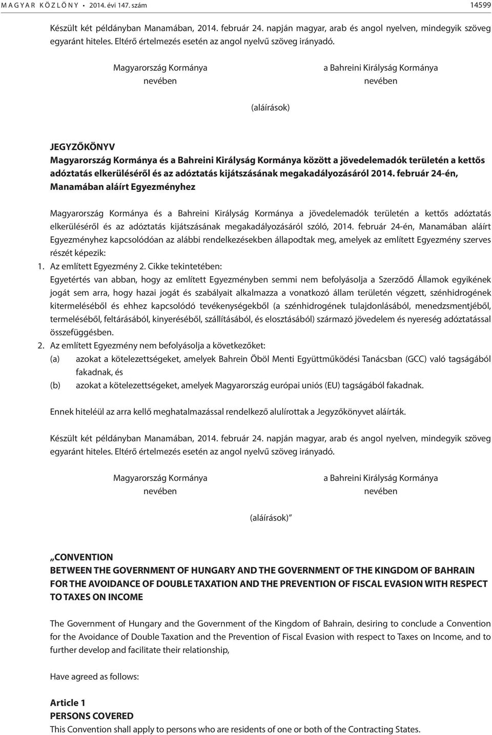 Magyarország Kormánya nevében a Bahreini Királyság Kormánya nevében (aláírások) JEGYZŐKÖNYV Magyarország Kormánya és a Bahreini Királyság Kormánya között a jövedelemadók területén a kettős adóztatás