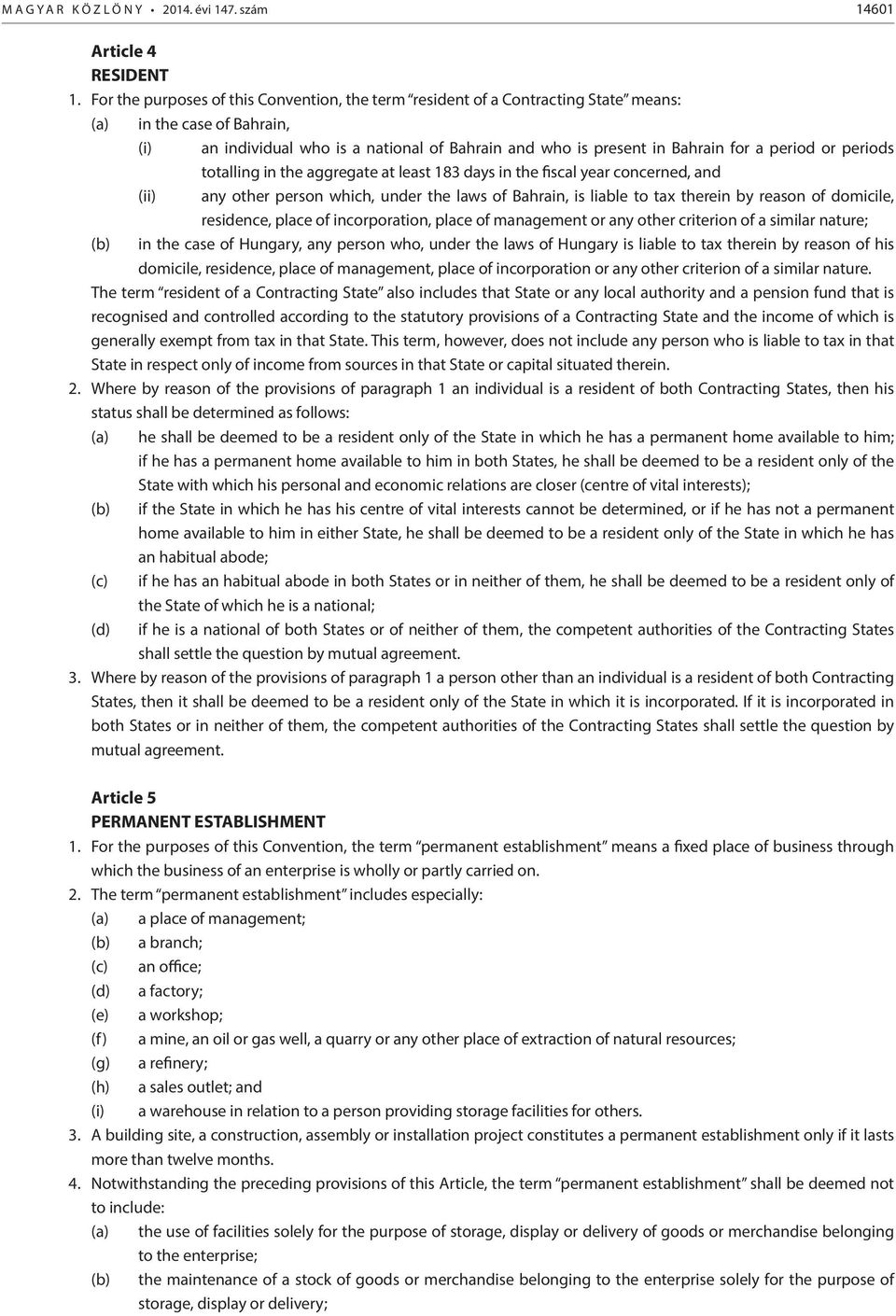 period or periods totalling in the aggregate at least 183 days in the fiscal year concerned, and (ii) any other person which, under the laws of Bahrain, is liable to tax therein by reason of