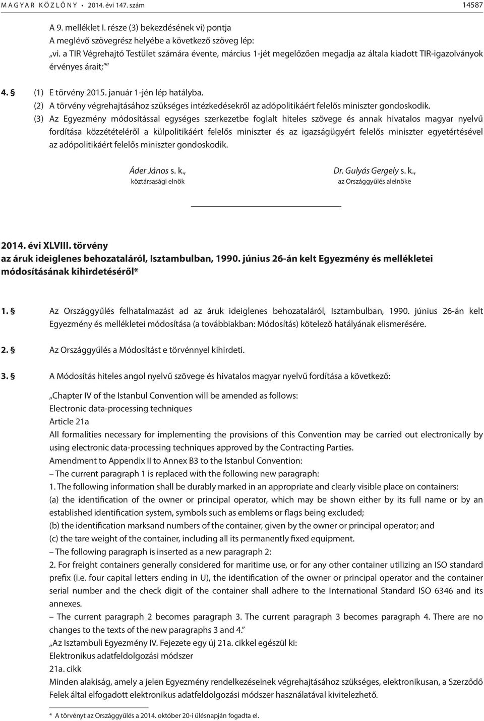 (2) A törvény végrehajtásához szükséges intézkedésekről az adópolitikáért felelős miniszter gondoskodik.