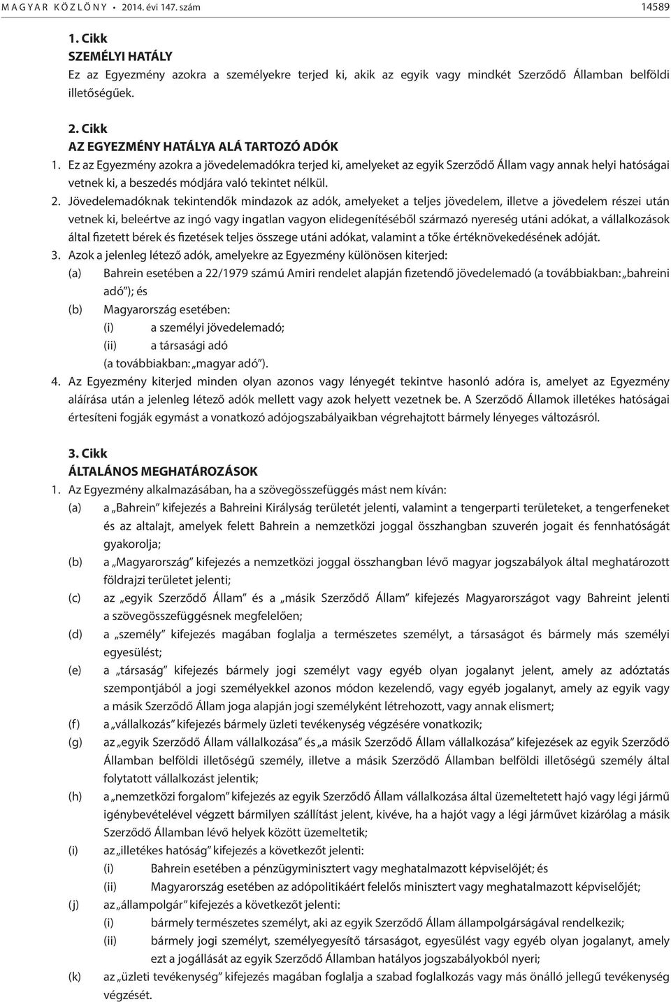 Jövedelemadóknak tekintendők mindazok az adók, amelyeket a teljes jövedelem, illetve a jövedelem részei után vetnek ki, beleértve az ingó vagy ingatlan vagyon elidegenítéséből származó nyereség utáni