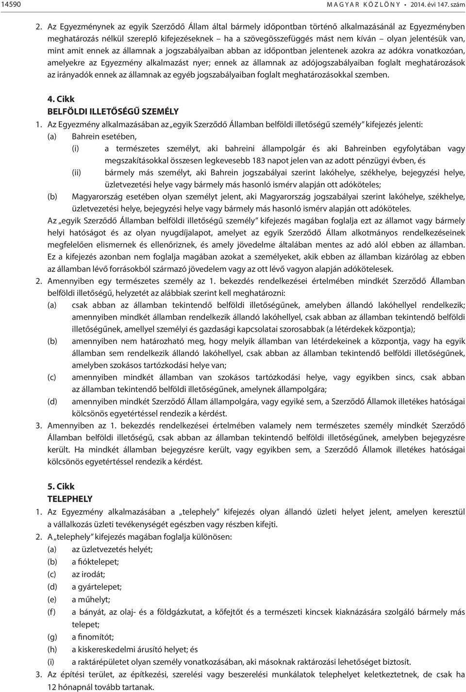 jelentésük van, mint amit ennek az államnak a jogszabályaiban abban az időpontban jelentenek azokra az adókra vonatkozóan, amelyekre az Egyezmény alkalmazást nyer; ennek az államnak az